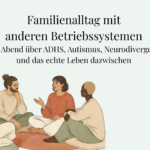 Familienalltag mit anderen Betriebssystemen - Online Elternabend zu ADHS, Autismus und anderen Neurodivergenzen